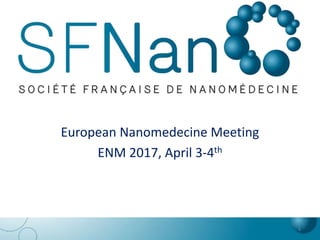 European Nanomedecine Meeting
ENM 2017, April 3-4th
1
 