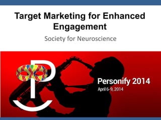 Target Marketing for Enhanced
Engagement
Society for Neuroscience
 