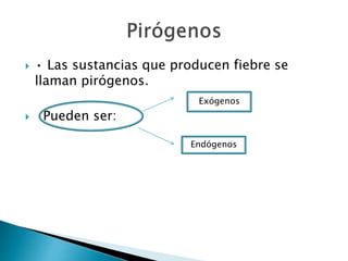  • Las sustancias que producen fiebre se
llaman pirógenos.
 Pueden ser:
Exógenos
Endógenos
 