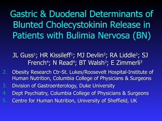 Gastric & Duodenal Determinants of Blunted Cholecystokinin Release in Patients with Bulimia Nervosa (BN) ,[object Object],[object Object],[object Object],[object Object],[object Object]