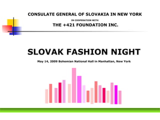 CONSULATE GENERAL OF SLOVAKIA IN NEW YORK  IN COOPERATION WITH   THE +421 FOUNDATION INC. ,[object Object],[object Object]