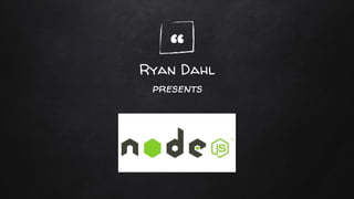 “Ryan Dahl
presents
 