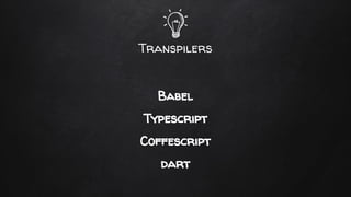 Transpilers
Babel
Typescript
Coffescript
dart
 