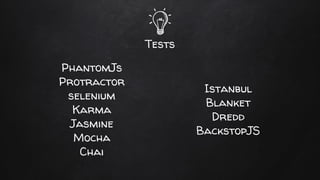 Tests
Istanbul
Blanket
Dredd
BackstopJS
PhantomJs
Protractor
selenium
Karma
Jasmine
Mocha
Chai
 