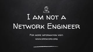 I am not a
Network Engineer
For more information visit:
www.opencord.org
 