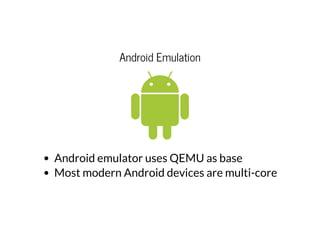 Android Emulation
Android emulator uses QEMU as base
Most modern Android devices are multi-core
 