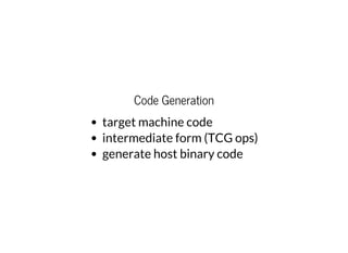 Code Generation
target machine code
intermediate form (TCG ops)
generate host binary code
 