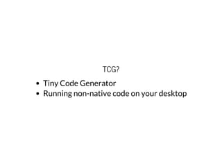 TCG?
Tiny Code Generator
Running non-native code on your desktop
 