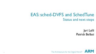 1
EAS: sched-DVFS and SchedTune
Status and next steps
Juri Lelli
Patrick Bellasi
 