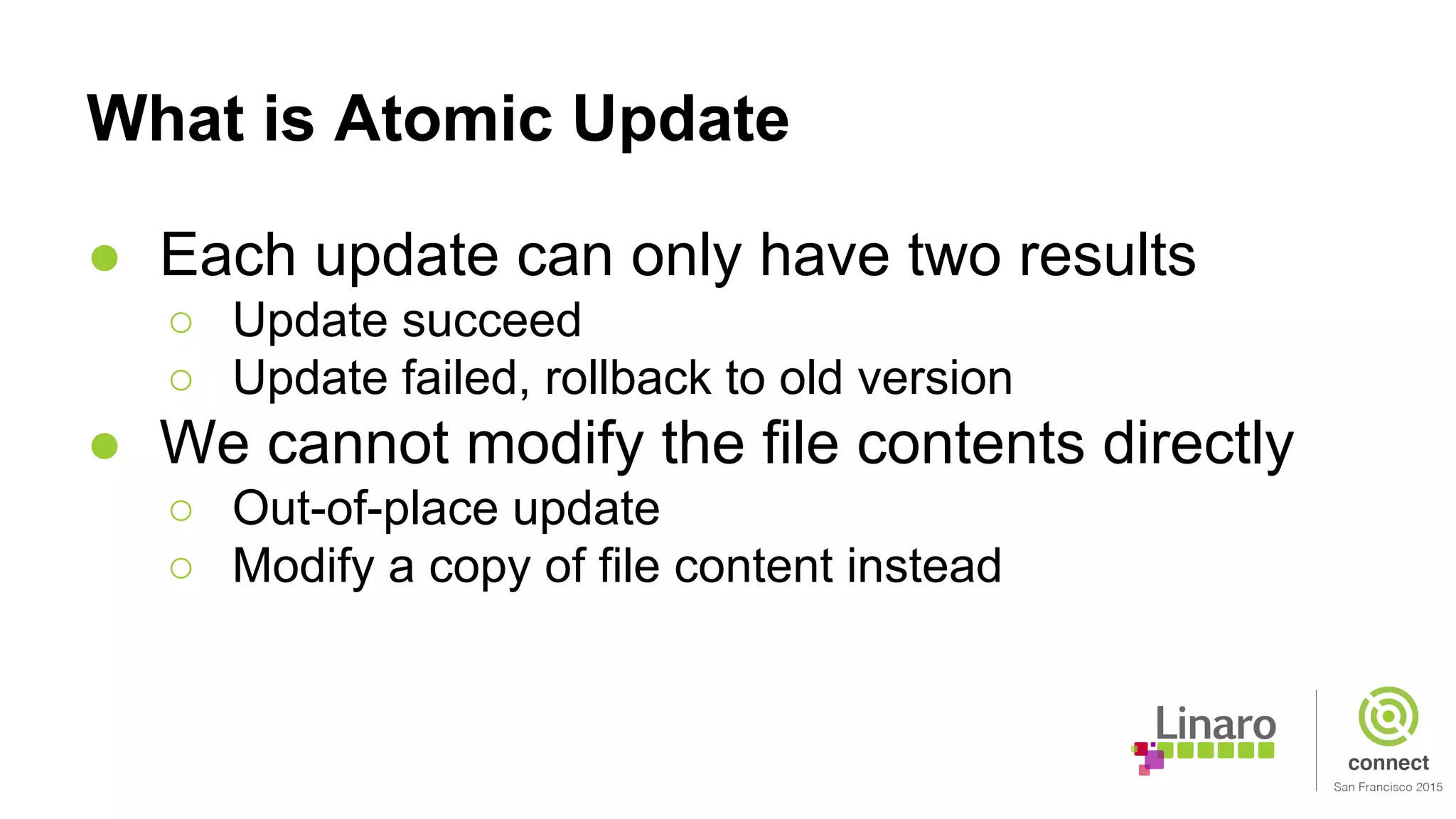 What is Atomic Update
● Each update can only have two results
○ Update succeed
○ Update failed, rollback to old version
● We cannot modify the file contents directly
○ Out-of-place update
○ Modify a copy of file content instead
 
