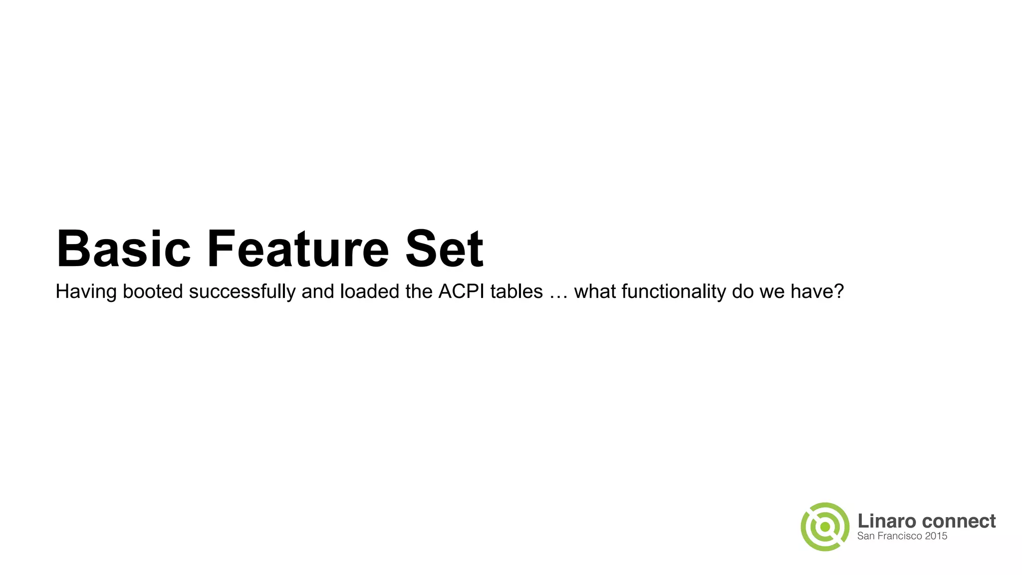 Basic Feature Set
Having booted successfully and loaded the ACPI tables … what functionality do we have?
 