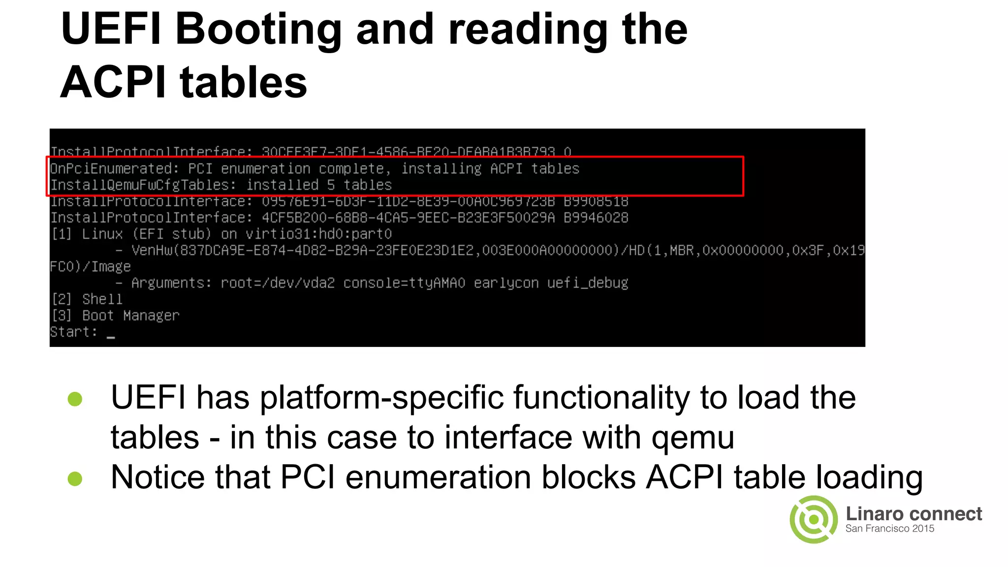 UEFI Booting and reading the
ACPI tables
● UEFI has platform-specific functionality to load the
tables - in this case to interface with qemu
● Notice that PCI enumeration blocks ACPI table loading
 