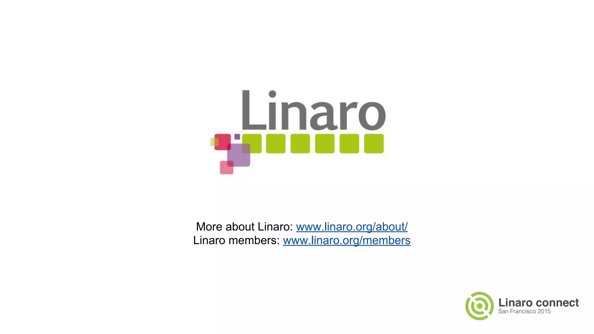 More about Linaro: www.linaro.org/about/
Linaro members: www.linaro.org/members
 