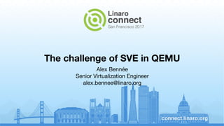 The challenge of SVE in QEMU
Alex Bennée
Senior Virtualization Engineer
alex.bennee@linaro.org
 