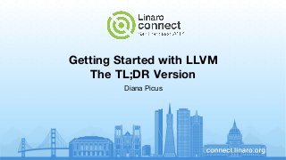 Getting Started with LLVM
The TL;DR Version
Diana Picus
 
