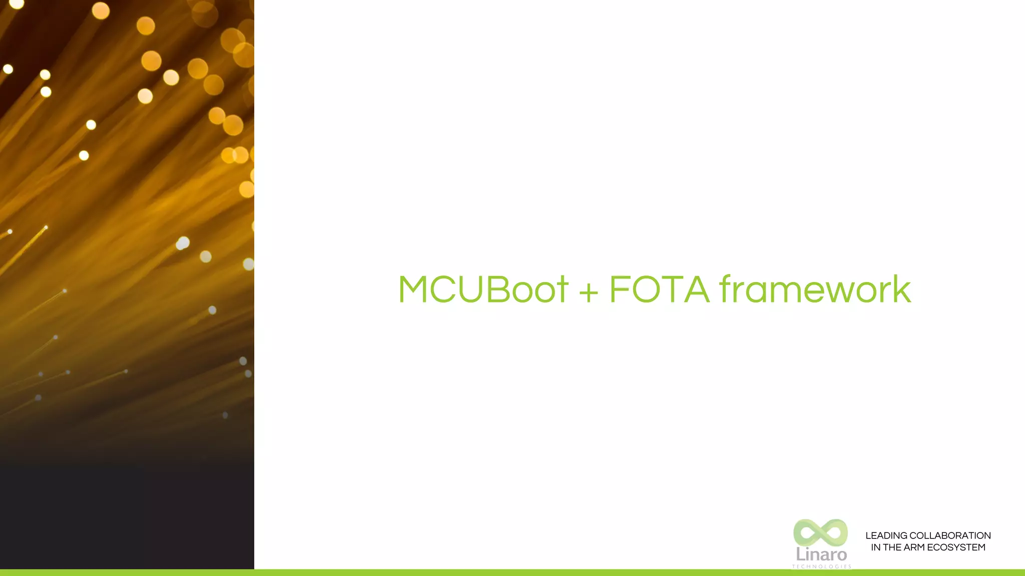 LEADING COLLABORATION
IN THE ARM ECOSYSTEM
MCUBoot + FOTA framework
 
