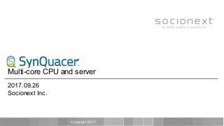 Multi-core CPU and server
2017.09.26
Socionext Inc.
Copyright 2017
 