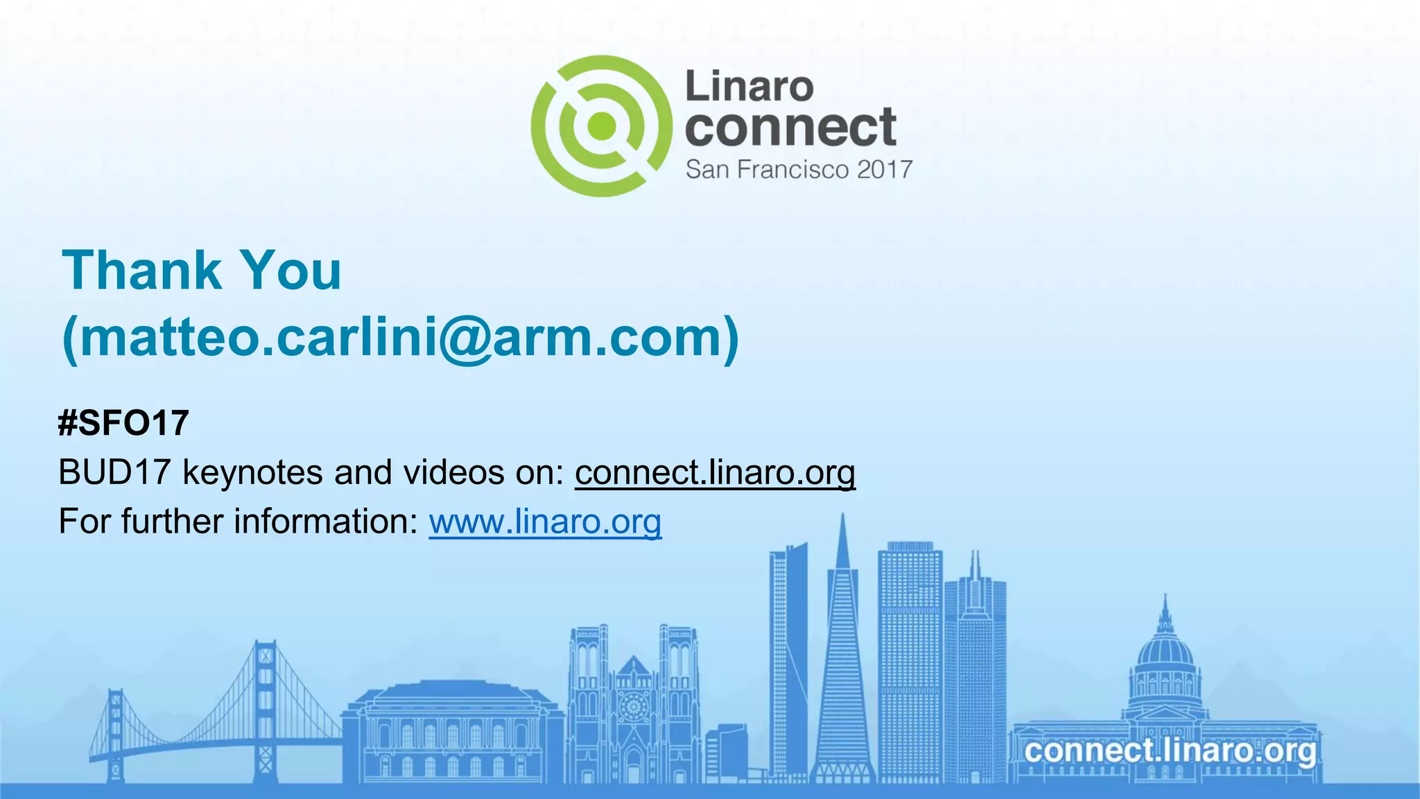 Thank You
(matteo.carlini@arm.com)
#SFO17
BUD17 keynotes and videos on: connect.linaro.org
For further information: www.linaro.org
 
