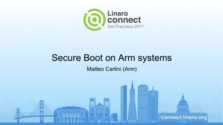 Secure Boot on Arm systems
Matteo Carlini (Arm)
 