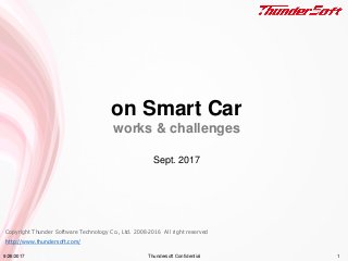 Copyright Thunder Software Technology Co., Ltd. 2008-2016 All right reserved
http://www.thundersoft.com/
on Smart Car
works & challenges
Sept. 2017
9/26/2017 Thundersoft Confidential 1
 