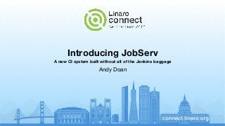Introducing JobServ
A new CI system built without all of the Jenkins baggage
Andy Doan
 