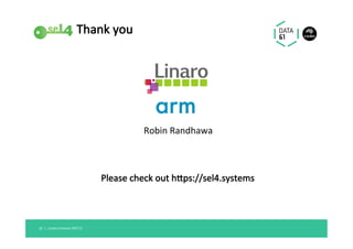 Military-Grade	Security	
Linaro	Connect	SFO'17	23		|	
Cross-Domain	Desktop	Compositor	
Mul@-level	secure	terminal	
•  Successful	defence		trial	in	AU	
•  Evaluated	in	US,	UK,	CA	
•  Formal	security	evalua@on	soon	
Pen10.com.au	crypto	
communica@on	device	undergoing	
formal	security	evalua@on	in	UK	
 