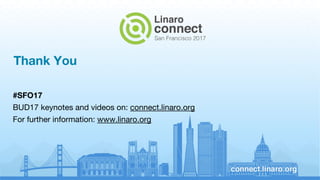 Thank You
#SFO17
BUD17 keynotes and videos on: connect.linaro.org
For further information: www.linaro.org
 