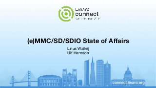 (e)MMC/SD/SDIO State of Affairs
Linus Walleij
Ulf Hansson
 