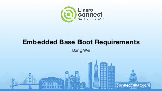 Embedded Base Boot Requirements
Dong Wei
 