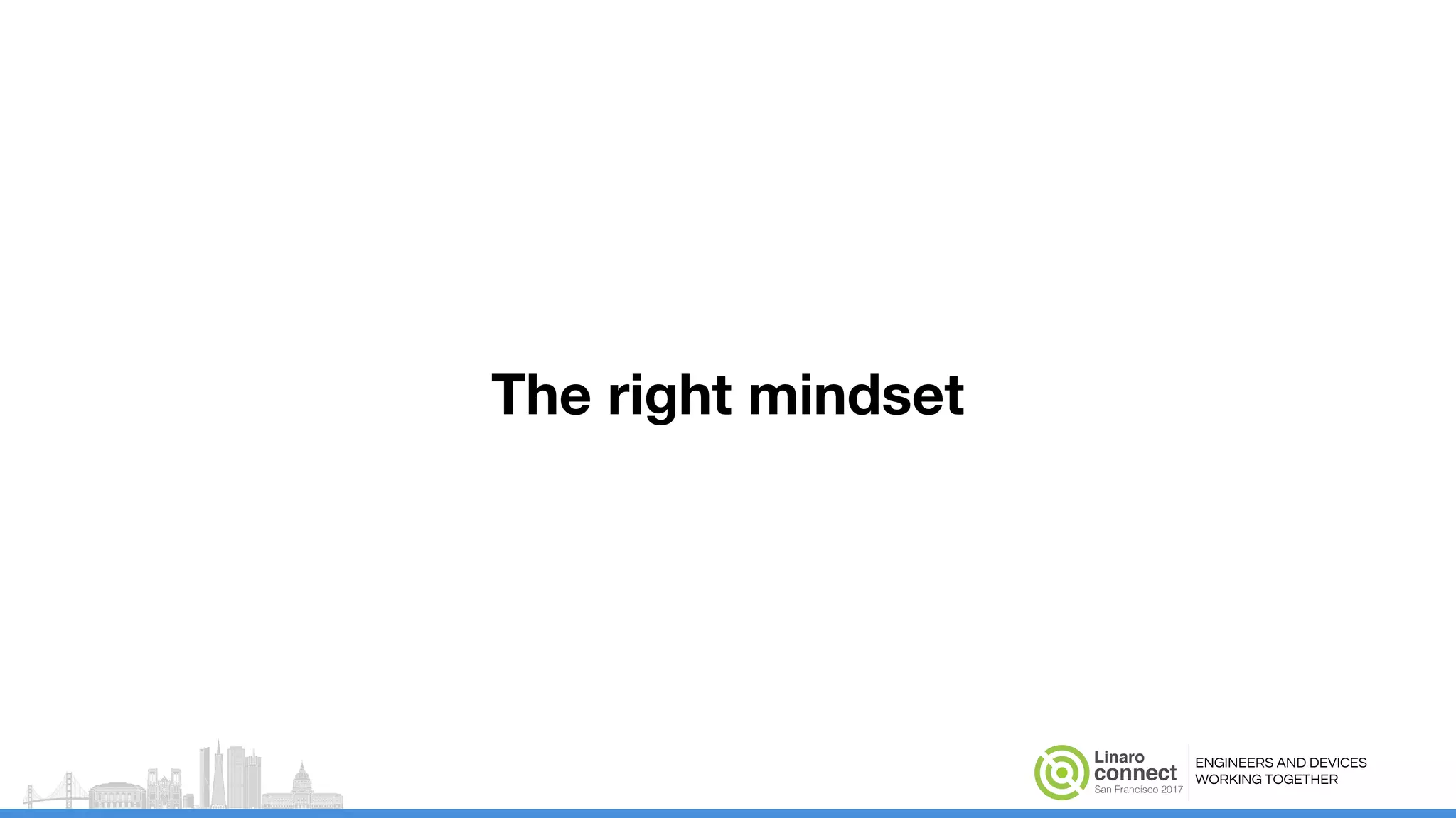 ENGINEERS AND DEVICES
WORKING TOGETHER
The right mindset
 