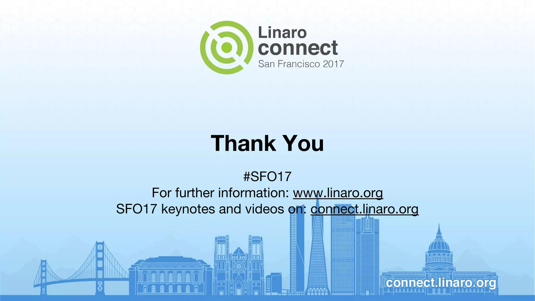 Thank You
#SFO17
For further information: www.linaro.org
SFO17 keynotes and videos on: connect.linaro.org
 