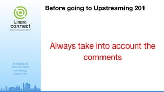 ENGINEERS
AND DEVICES
WORKING
TOGETHER
Before going to Upstreaming 201
Always take into account the
comments
 
