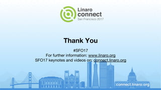 Thank You
#SFO17
For further information: www.linaro.org
SFO17 keynotes and videos on: connect.linaro.org
 
