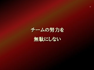 25
チームの努力を
無駄にしない
 