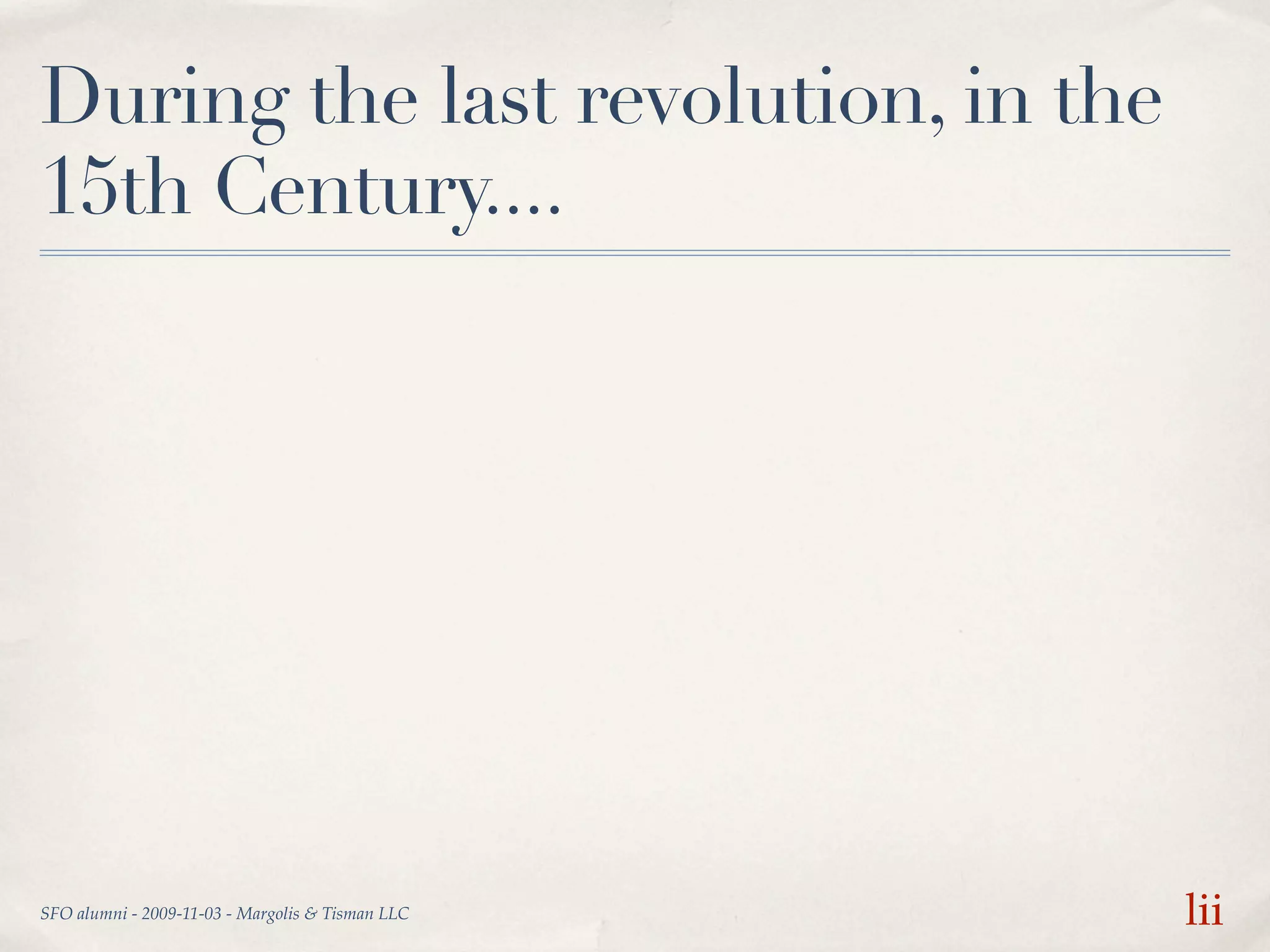 During the last revolution, in the
15th Century....




SFO alumni - 2009-11-03 - Margolis & Tisman LLC   lii
 
