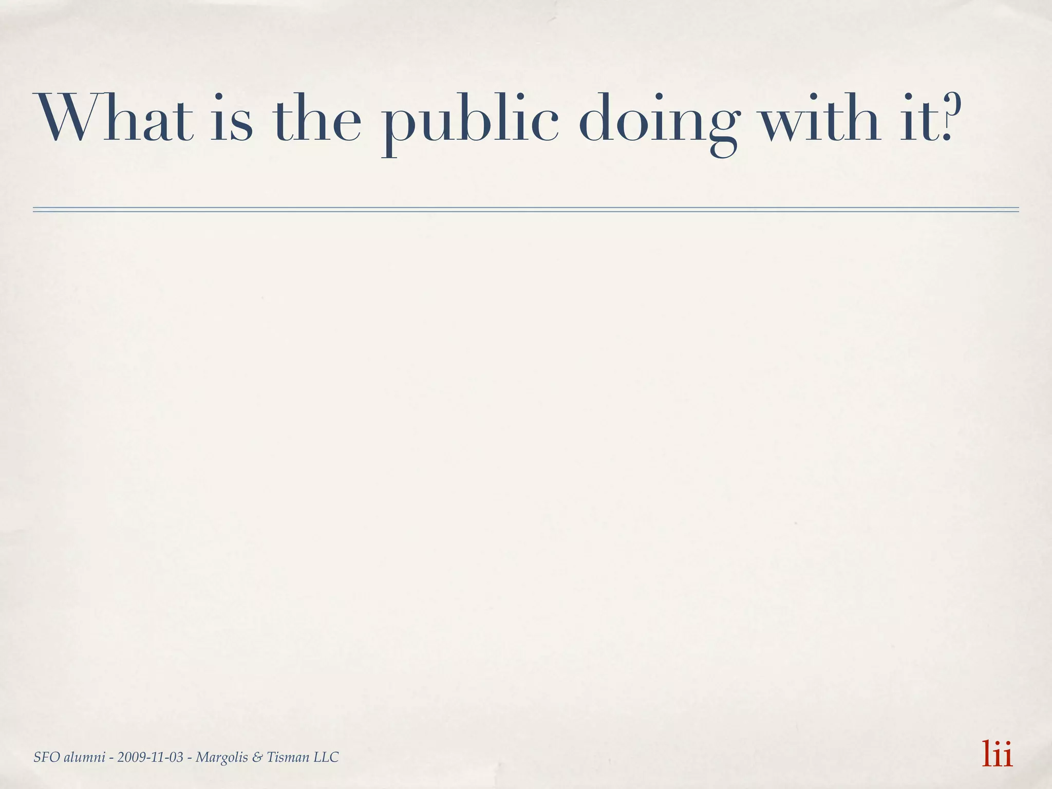 What is the public doing with it?




SFO alumni - 2009-11-03 - Margolis & Tisman LLC   lii
 