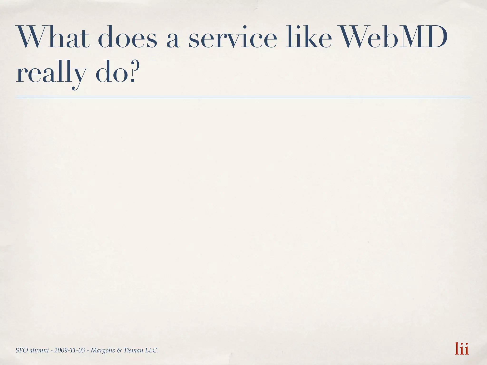 What does a service like WebMD
really do?




SFO alumni - 2009-11-03 - Margolis & Tisman LLC   lii
 