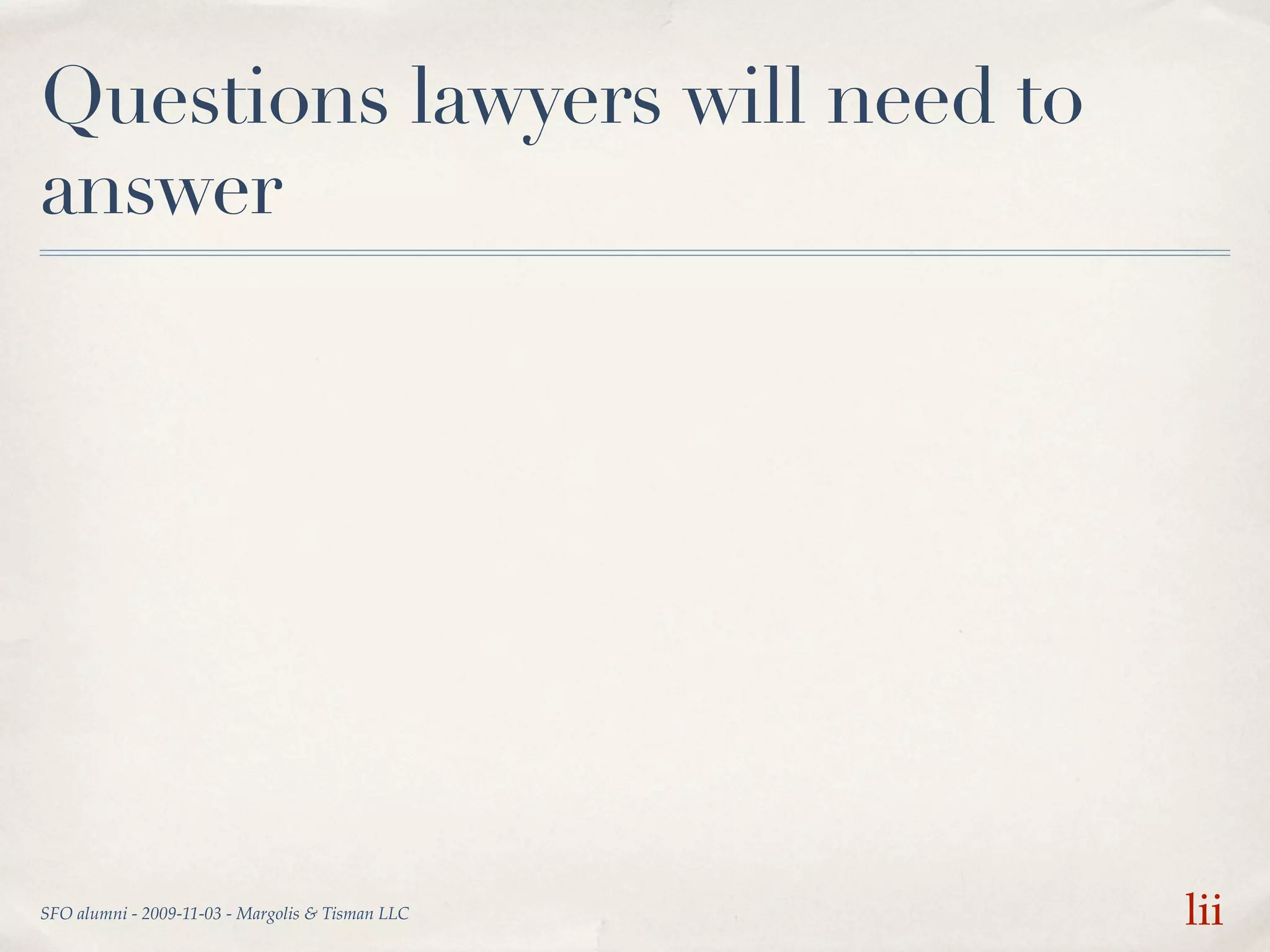 Questions lawyers will need to
answer




SFO alumni - 2009-11-03 - Margolis & Tisman LLC   lii
 
