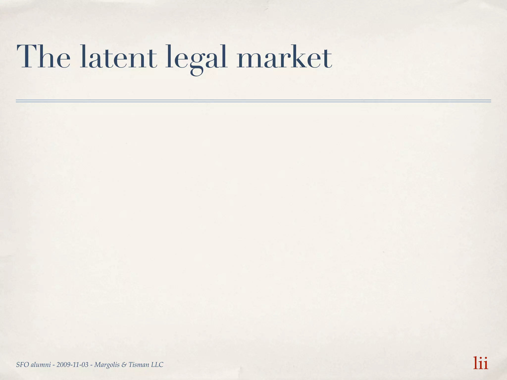 The latent legal market




SFO alumni - 2009-11-03 - Margolis & Tisman LLC   lii
 