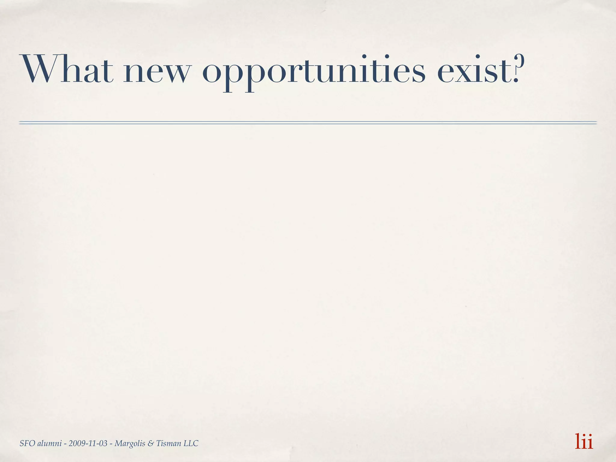 What new opportunities exist?




SFO alumni - 2009-11-03 - Margolis & Tisman LLC   lii
 