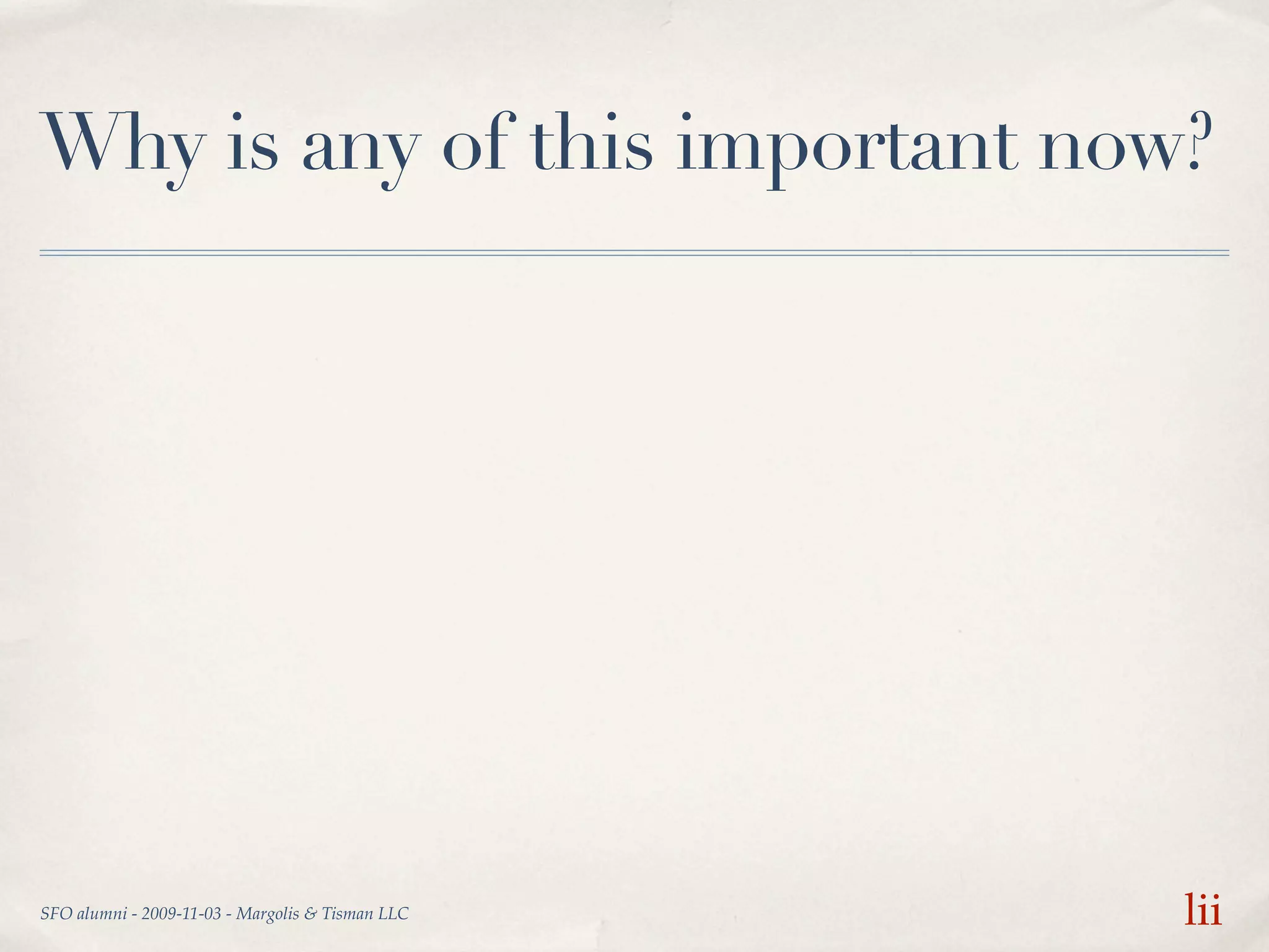 Why is any of this important now?




SFO alumni - 2009-11-03 - Margolis & Tisman LLC   lii
 