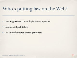 Who’s putting law on the Web?

✤   Law originators: courts, legislatures, agencies

✤   Commercial publishers

✤   LIIs an...