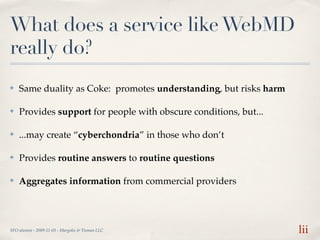 What does a service like WebMD
really do?
✤   Same duality as Coke: promotes understanding, but risks harm

✤   Provides s...