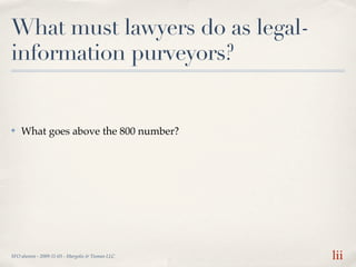 What must lawyers do as legal-
information purveyors?


✤   What goes above the 800 number?




SFO alumni - 2009-11-03 - ...