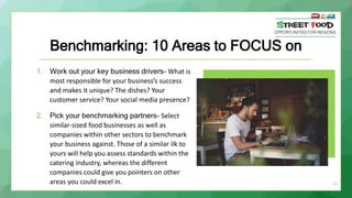 Benchmarking: 10 Areas to FOCUS on
1. Work out your key business drivers- What is
most responsible for your business’s suc...