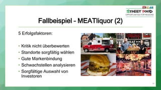 Fallbeispiel – MEATliquor (2)
5 Erfolgsfaktoren:
• Kritik nicht überbewerten
• Standorte sorgfältig wählen
• Gute Markenbindung
• Schwachstellen analysieren
• Sorgfältige Auswahl von
Investoren
28
 
