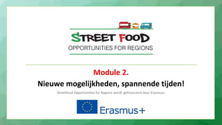 Module 2.
Nieuwe mogelijkheden, spannende tijden!
Streetfood Opportunities for Regions wordt gefinancierd door Erasmus+
 