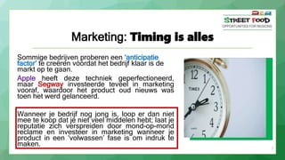 7
Marketing: Timing is alles
Sommige bedrijven proberen een ‘anticipatie
factor’ te creëren vóórdat het bedrijf klaar is d...