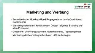 34
Marketing und Werbung
• Beste Methode: Mund-zu-Mund Propaganda -> durch Qualität und
Gasterlebnis
• Marketingmaterial m...