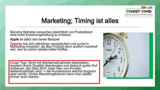 8
Marketing; Timing ist alles
Manche Betriebe versuchen absichtlich vor Produktstart
eine hohe Erwartungshaltung zu kreier...
